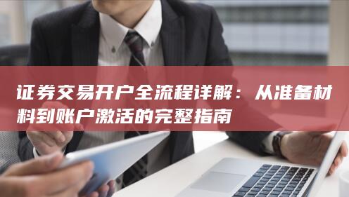 证券交易开户全流程详解：从准备材料到账户激活的完整指南