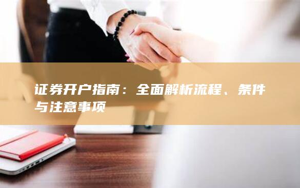 证券开户指南：全面解析流程、条件与注意事项