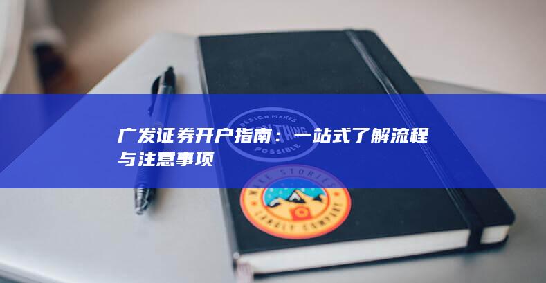 广发证券开户指南：一站式了解流程与注意事项