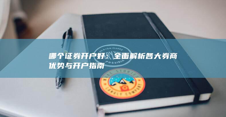 哪个证券开户好：全面解析各大券商优势与开户指南