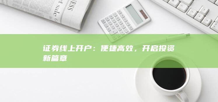 证券线上开户:便捷高效,开启投资新篇章
