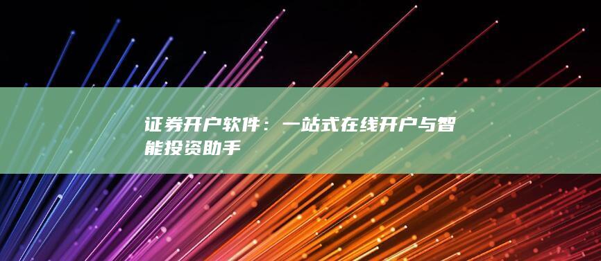 证券开户软件：一站式在线开户与智能投资助手