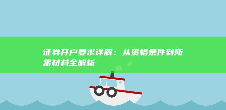 证券开户要求详解：从资格条件到所需材料全解析