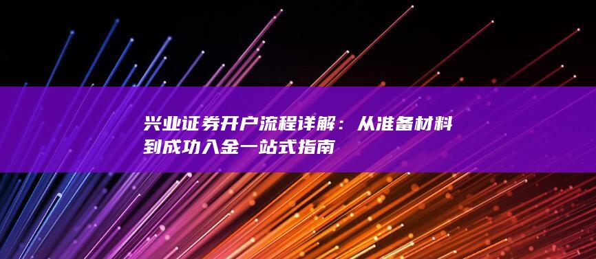 兴业证券开户流程详解：从准备材料到成功入金一站式指南