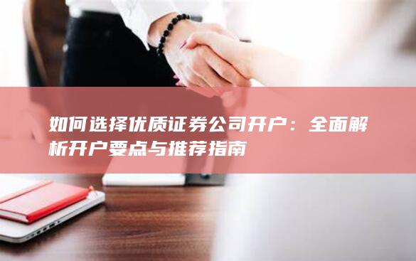 如何选择优质证券公司开户：全面解析开户要点与推荐指南