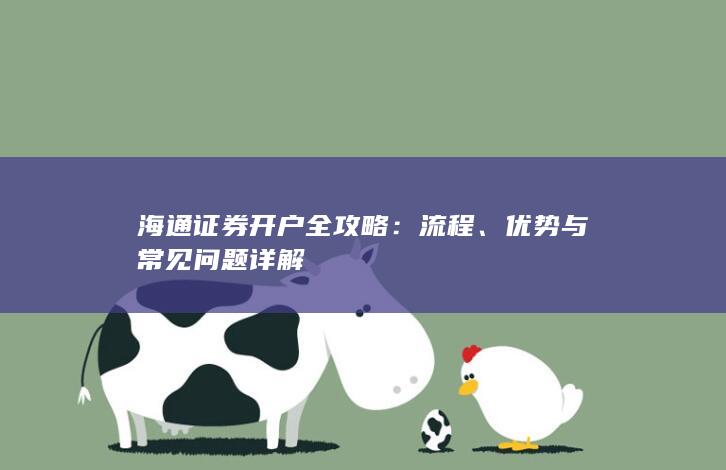 海通证券开户全攻略：流程、优势与常见问题详解